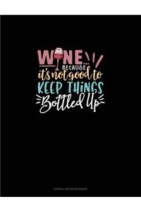 Wine Because It's Not Good To Keep Things Bottled Up