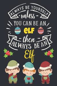 Always Be Yourself Unless You Can Be an Elf Then Always Be an Elf