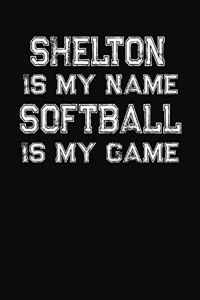 Shelton Is My Name Softball Is My Game