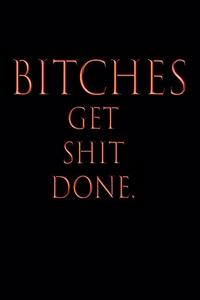 Bitches Get Shit Done.