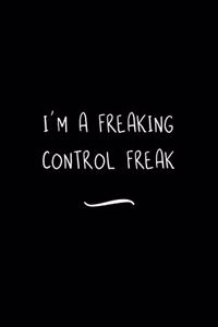 I'm a Freaking Control Freak