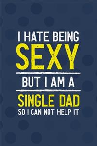I Hate Being Sexy But I Am A Single Dad So I Can Not Help It