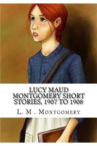 Lucy Maud Montgomery Short Stories, 1907 to 1908
