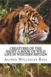 Creatures of the Night A Book of Wild Life in Western Britain