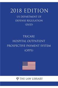 TRICARE - Hospital Outpatient Prospective Payment System (OPPS) (US Department of Defense Regulation) (DOD) (2018 Edition)