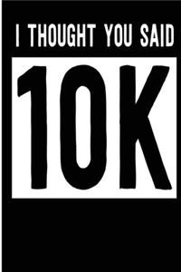I Thought You Said 10k