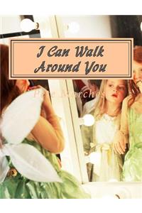 I Can Walk Around You