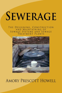 Sewerage: The Designing, Construction and Maintaining of Sewage Systems and Sewage Treatment Plants