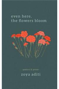 Even Here, the Flowers Bloom