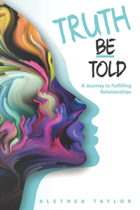 Truth Be Told - A Journey To Fulfilling Relationships