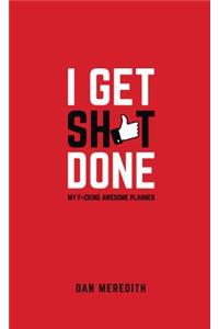 I Get Sh*t Done: My F*cking Awesome Planner