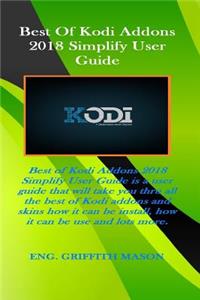 Best of Kodi Addons 2018 Simplify User Guide: Best of Kodi Addons 2018 Simplify User Guide Is a User Guide That Will Take You Thru All the Best of Kodi Addons and Skins How It Can Be Install, How It..