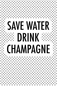 Save Water Drink Champagne