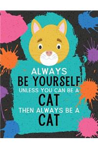 Always Be Yourself Unless You Can Be a Cat Then Always Be a Cat