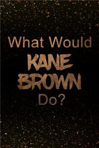 What Would Kane Brown Do?