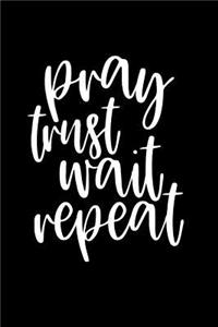 Pray Trust Wait Repeat