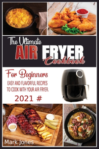 THE ULTIMATE AIR FRYER COOKBOOK FOR BEGI