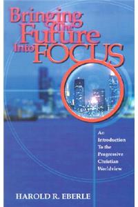 Bringing the Future Into Focus: An Introduction to the Progressive Christian Worldview