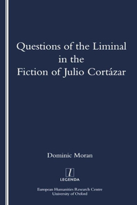 Questions of the Liminal in the Fiction of Julio Cortazar