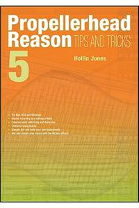 Propellerhead Reason 5 Tips and Tricks: Tips and Tricks