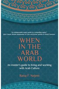 When in the Arab World: An Insider's Guide to Living and Working with Arab Culture