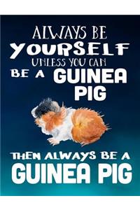 Always Be Yourself Unless You Can Be a Guinea Pig Then Always Be a Guinea Pig