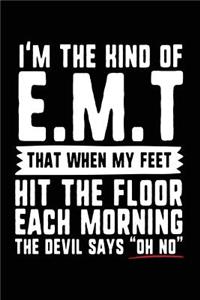 I'm the Kind of E.M.T. That When My Feet Hit the Floor Each Morning the Devil Says 