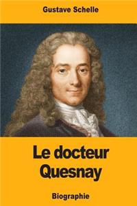 Le docteur Quesnay: Chirurgien, Médecin de Mme de Pompadour et de Louis XV, Physiocrate