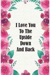 I Love You To The Upside Down And Back
