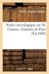 Notice Nécrologique Sur M. Gaume, Chanoine de Paris