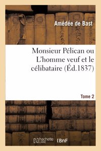 Monsieur Pélican Ou l'Homme Veuf Et Le Célibataire. Tome 2