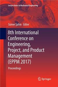 8th International Conference on Engineering, Project, and Product Management (Eppm 2017)