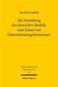 Die Entstehung Des Deutschen Modells Zum Schutz Von Unternehmensgeheimnissen