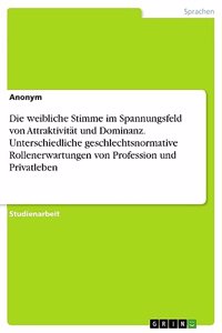 weibliche Stimme im Spannungsfeld von Attraktivität und Dominanz. Unterschiedliche geschlechtsnormative Rollenerwartungen von Profession und Privatleben