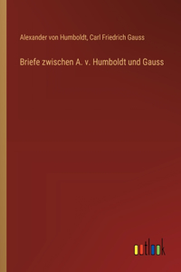 Briefe zwischen A. v. Humboldt und Gauss