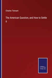 The American Question, and How to Settle it
