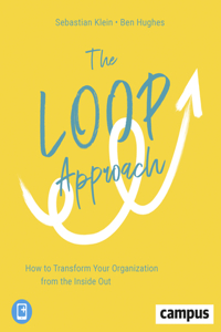 The Loop Approach – How to Transform Your Organization from the Inside Out: How to Transform Your Organization from the Inside Out