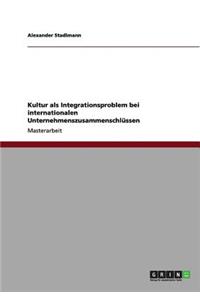 Kultur als Integrationsproblem bei internationalen Unternehmenszusammenschlüssen