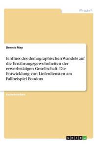Einfluss des demographischen Wandels auf die Ernährungsgewohnheiten der erwerbstätigen Gesellschaft. Die Entwicklung von Lieferdiensten am Fallbeispiel Foodora