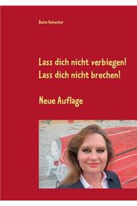 Lass dich nicht verbiegen! Lass dich nicht brechen!