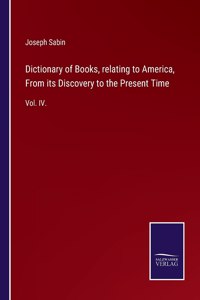 Dictionary of Books, relating to America, From its Discovery to the Present Time