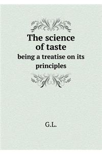 The Science of Taste Being a Treatise on Its Principles