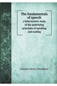 The Fundamentals of Speech a Behavioristic Study of the Underlying Principles of Speaking and Reading