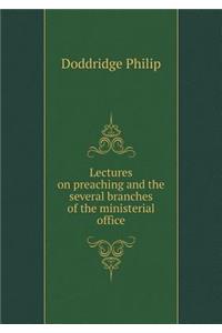 Lectures on Preaching and the Several Branches of the Ministerial Office