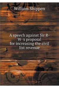 A Speech Against Sir R- W-'s Proposal for Increasing the Civil List Revenue
