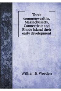 Three commonwealths, Massachusetts, Connecticut and Rhode Island their early development