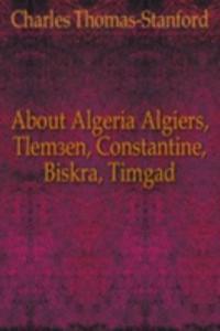 About Algeria Algiers, Tlemcen, Constantine, Biskra, Timgad