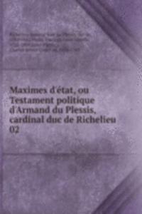 Maximes d'etat, ou Testament politique d'Armand du Plessis, cardinal duc de Richelieu