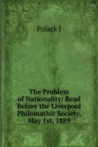 Problem of Nationality: Read Before the Liverpool Philomathic Society, May 1st, 1889