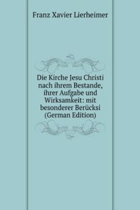 Die Kirche Jesu Christi nach ihrem Bestande, ihrer Aufgabe und Wirksamkeit: mit besonderer Berucksi (German Edition)